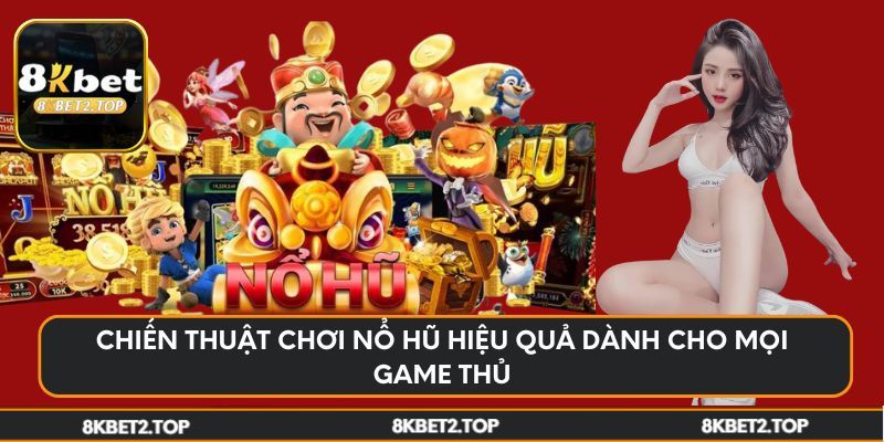 Chiến thuật chơi nổ hũ hiệu quả dành cho mọi game thủ