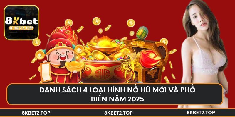 Danh sách 4 loại hình nổ hũ mới và phổ biến năm 2025