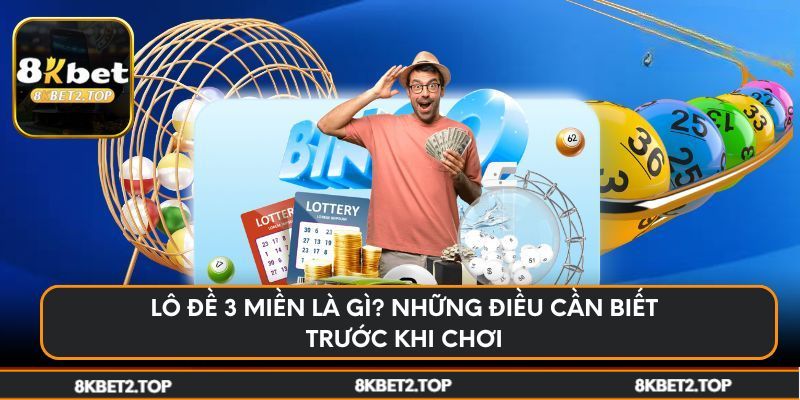 Lô đề 3 miền là gì? Những điều cần biết trước khi chơi