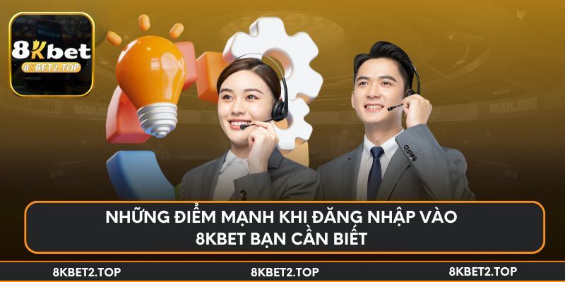 Những điểm mạnh khi đăng nhập vào 8KBet bạn cần biết