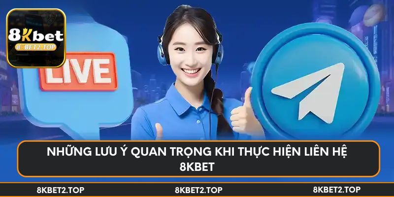 Những lưu ý quan trọng khi thực hiện liên hệ 8KBet