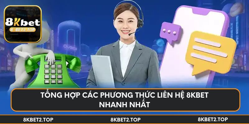 Tổng hợp các phương thức liên hệ 8KBet nhanh nhất